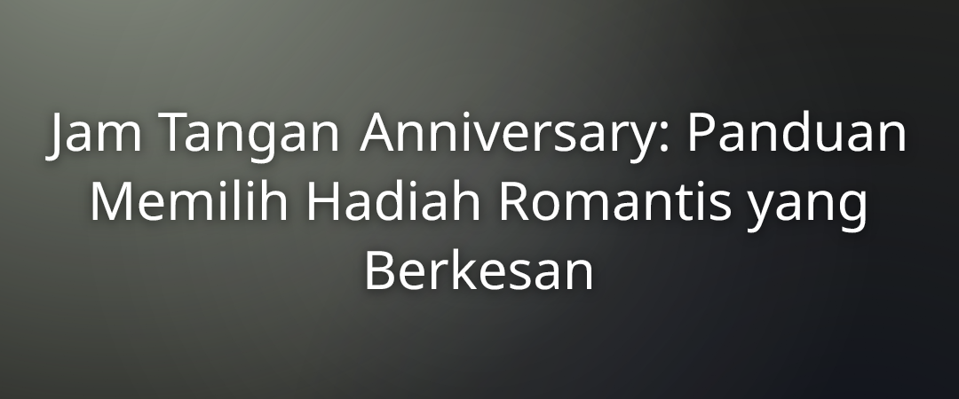 Jam Tangan Anniversary: Panduan Memilih Hadiah Romantis yang Berkesan 1 Jam Tangan Anniversary: Panduan Memilih Hadiah Romantis yang Berkesan
