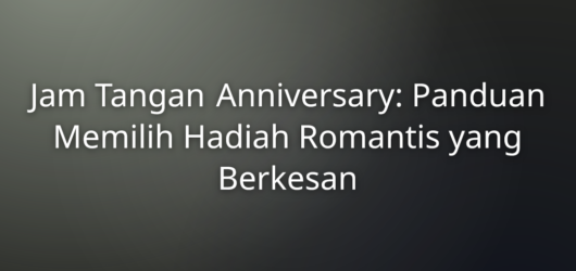 Jam Tangan Anniversary: Panduan Memilih Hadiah Romantis yang Berkesan 1 Jam Tangan Anniversary: Panduan Memilih Hadiah Romantis yang Berkesan