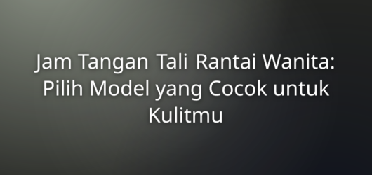 Jam Tangan Tali Rantai Wanita: Pilih Model yang Cocok untuk Kulitmu 1 Jam Tangan Tali Rantai Wanita: Pilih Model yang Cocok untuk Kulitmu